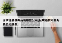 区块链最强券商有哪些公司[区块链技术最好的公司股票]