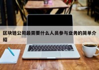 区块链公司最需要什么人员参与业务的简单介绍