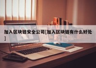 加入区块链安全公司[加入区块链有什么好处]