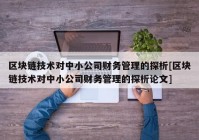 区块链技术对中小公司财务管理的探析[区块链技术对中小公司财务管理的探析论文]