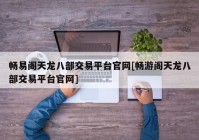 畅易阁天龙八部交易平台官网[畅游阁天龙八部交易平台官网]