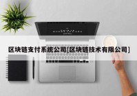 区块链支付系统公司[区块链技术有限公司]