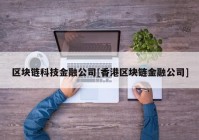 区块链科技金融公司[香港区块链金融公司]