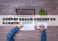 全球区块链矿业龙头公司[全球区块链矿业龙头公司排行榜]