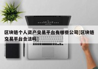 区块链个人资产交易平台有哪些公司[区块链交易平台合法吗]