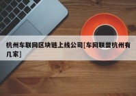 杭州车联网区块链上线公司[车网联盟杭州有几家]