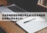 北京市场监管区块链公司名单[北京市场监管区块链公司名单公示]