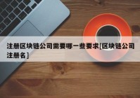 注册区块链公司需要哪一些要求[区块链公司注册名]