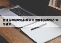 全球首款区块链科技公司是哪家[区块链公司排名第一]