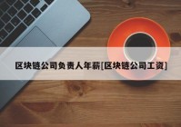 区块链公司负责人年薪[区块链公司工资]