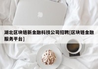 湖北区块链新金融科技公司招聘[区块链金融服务平台]