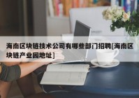 海南区块链技术公司有哪些部门招聘[海南区块链产业园地址]