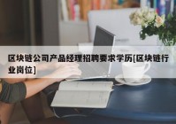 区块链公司产品经理招聘要求学历[区块链行业岗位]