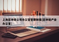 上海区块链公司办公室管理制度[区块链产业办公室]