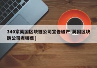 340家英国区块链公司宣告破产[英国区块链公司有哪些]