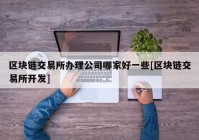 区块链交易所办理公司哪家好一些[区块链交易所开发]