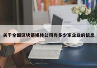 关于全国区块链媒体公司有多少家企业的信息