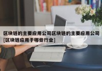 区块链的主要应用公司区块链的主要应用公司[区块链应用于哪些行业]