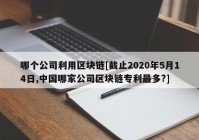 哪个公司利用区块链[截止2020年5月14日,中国哪家公司区块链专利最多?]