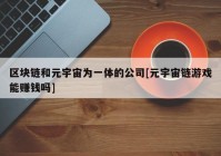 区块链和元宇宙为一体的公司[元宇宙链游戏能赚钱吗]