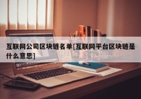 互联网公司区块链名单[互联网平台区块链是什么意思]